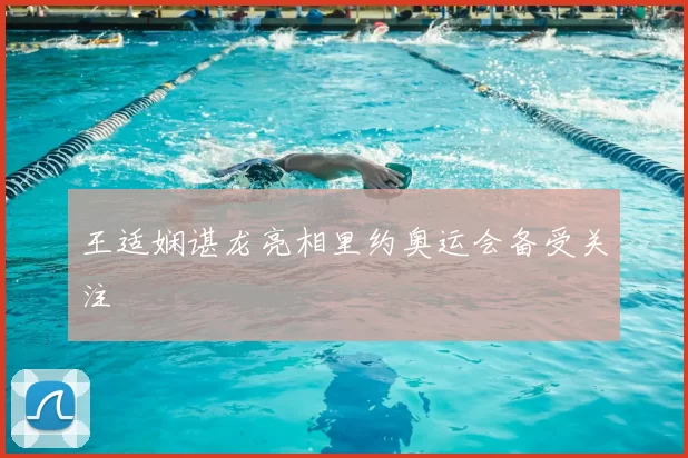 王适娴谌龙亮相里约奥运会备受关注