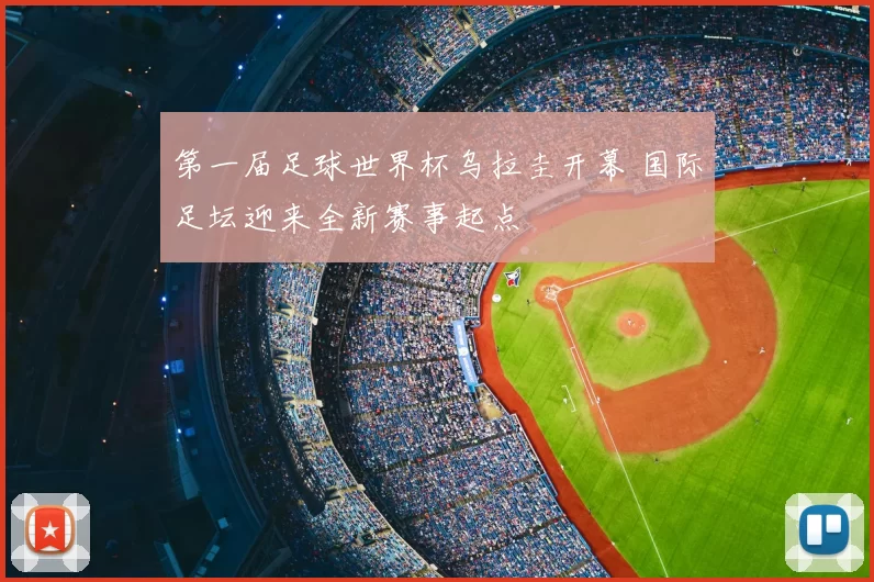 第一届足球世界杯乌拉圭开幕 国际足坛迎来全新赛事起点