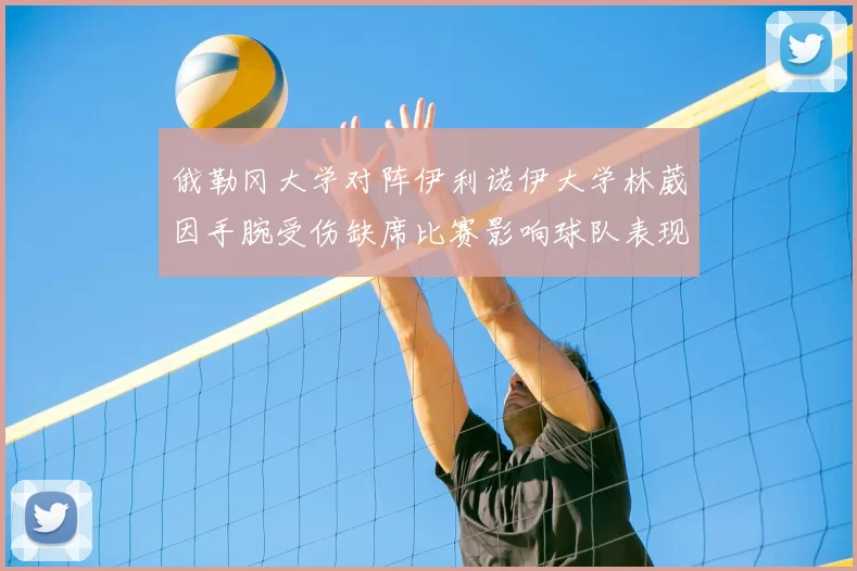 俄勒冈大学对阵伊利诺伊大学林葳因手腕受伤缺席比赛影响球队表现