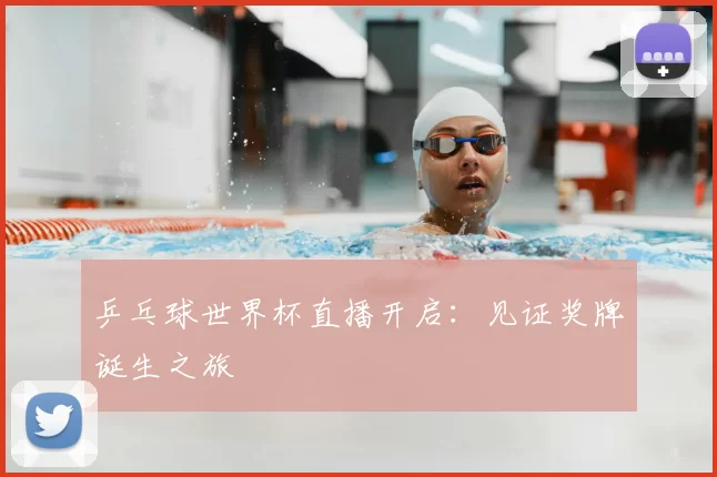 乒乓球世界杯直播开启:见证奖牌诞生之旅