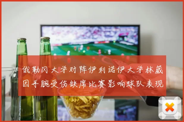 俄勒冈大学对阵伊利诺伊大学林葳因手腕受伤缺席比赛影响球队表现