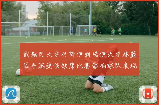 俄勒冈大学对阵伊利诺伊大学林葳因手腕受伤缺席比赛影响球队表现