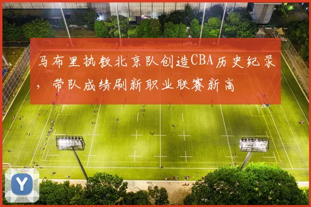 马布里执教北京队创造CBA历史纪录,带队成绩刷新职业联赛新高