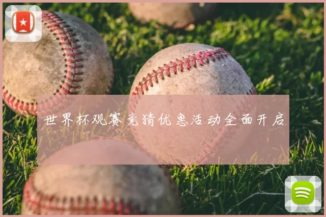 世界杯观赛竞猜优惠活动全面开启