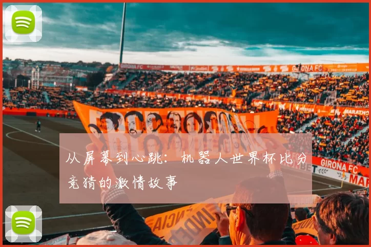 从屏幕到心跳:机器人世界杯比分竞猜的激情故事