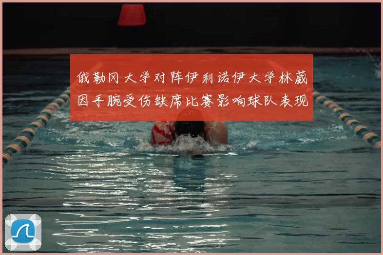 俄勒冈大学对阵伊利诺伊大学林葳因手腕受伤缺席比赛影响球队表现