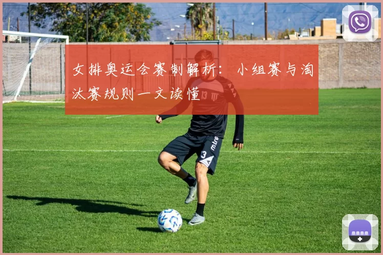 女排奥运会赛制解析:小组赛与淘汰赛规则一文读懂