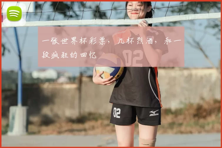 一张世界杯彩票,几杯烈酒,和一段疯狂的回忆