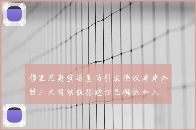 穆里尼奥重返皇马引发热议库库加盟三大将助教赫迪拉已确认加入